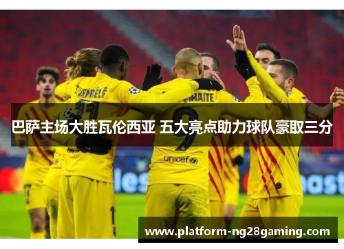 巴萨主场大胜瓦伦西亚 五大亮点助力球队豪取三分