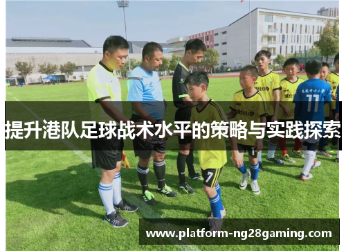 提升港队足球战术水平的策略与实践探索