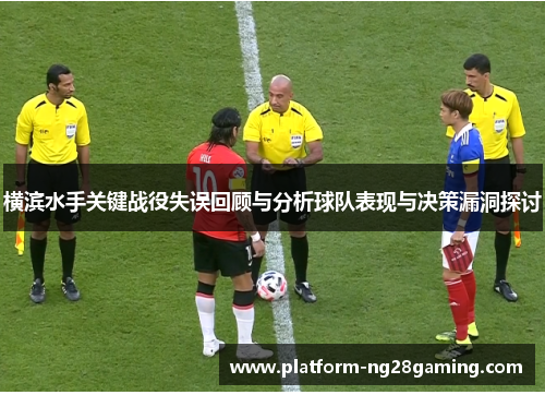 横滨水手关键战役失误回顾与分析球队表现与决策漏洞探讨 横滨水手关键战役失误回顾与分析球队表现与决策漏洞探讨
