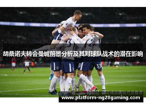 胡桑诺夫转会曼城前景分析及其对球队战术的潜在影响 胡桑诺夫转会曼城前景分析及其对球队战术的潜在影响