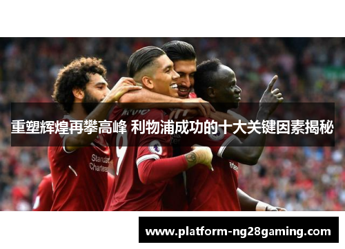 重塑辉煌再攀高峰 利物浦成功的十大关键因素揭秘