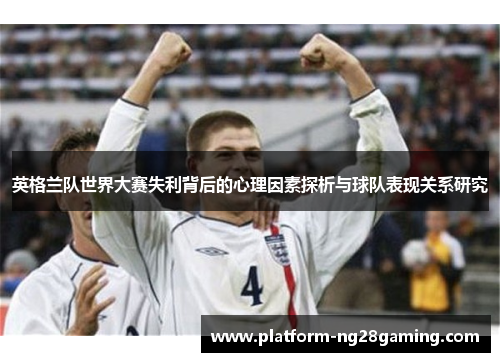 英格兰队世界大赛失利背后的心理因素探析与球队表现关系研究