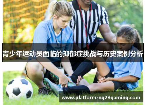 青少年运动员面临的抑郁症挑战与历史案例分析 青少年运动员面临的抑郁症挑战与历史案例分析