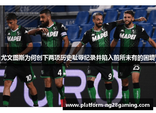 尤文图斯为何创下两项历史耻辱纪录并陷入前所未有的困境