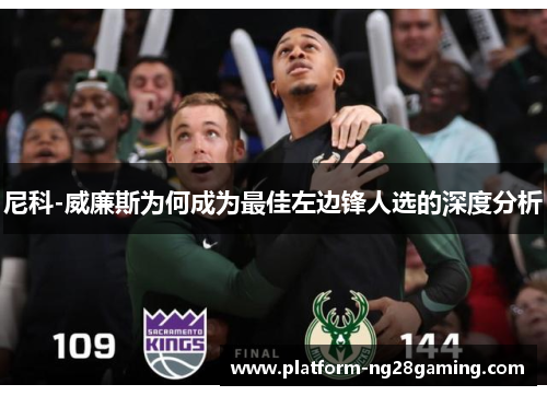 尼科-威廉斯为何成为最佳左边锋人选的深度分析