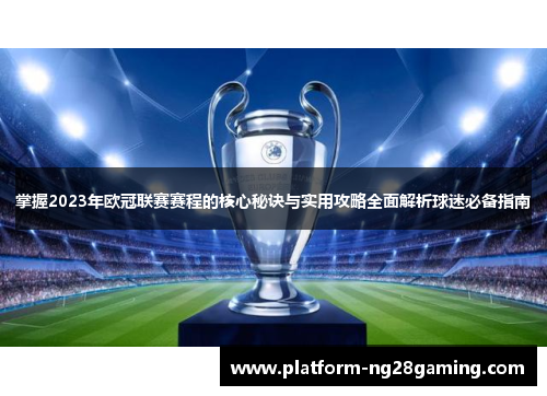 掌握2023年欧冠联赛赛程的核心秘诀与实用攻略全面解析球迷必备指南 掌握2023年欧冠联赛赛程的核心秘诀与实用攻略全面解析球迷必备指南