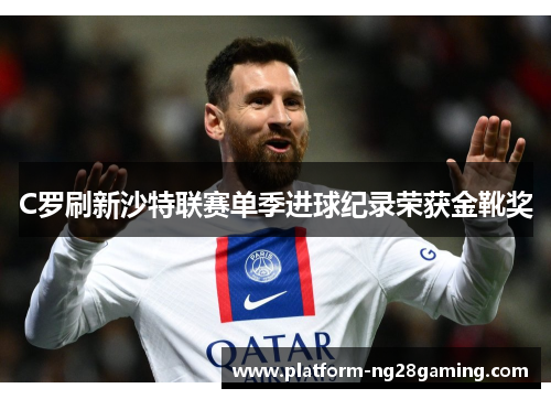 C罗刷新沙特联赛单季进球纪录荣获金靴奖