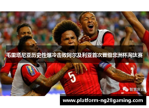 毛里塔尼亚历史性爆冷击败阿尔及利亚首次晋级非洲杯淘汰赛